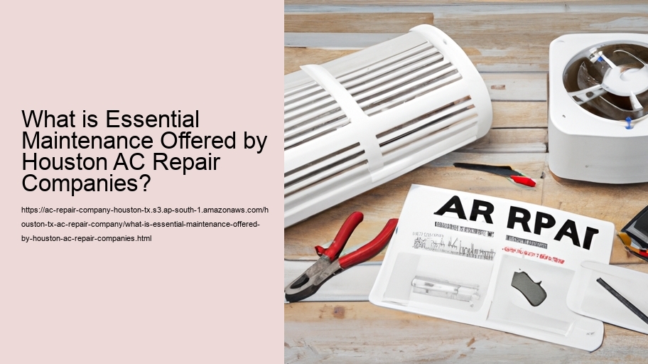 What is Essential Maintenance Offered by Houston AC Repair Companies?